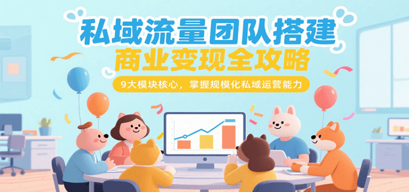 私域流量团队搭建商业变现全攻略，9大模块核心，掌握规模化私域运营能力 -1