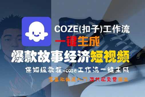 COZE(扣子)工作流一键生成爆款故事经济短视频，保姆级教程，零基础快速入门 -1