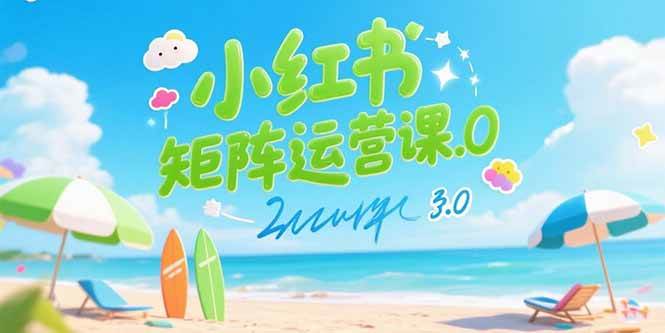 小红书矩阵运营课3.0：AI内容生产/伪原创技巧/批量产图/创业粉引流技术 -1