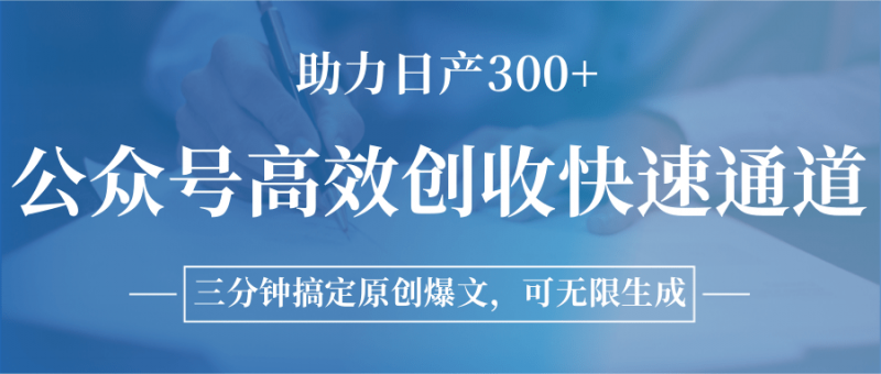 公众号高效创收快速通道，三分钟搞定原创爆文，助力日产300+ -1