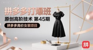 拼多多打爆班原创高阶技术第45期,拼多多高价女装项目-个人经验技术分享