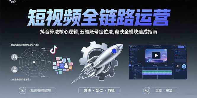 短视频全链路运营：抖音算法核心逻辑,五维账号定位法,剪映全模块速成指南 -1