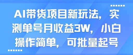AI带货项目新玩法，实测单号月收益3W，小白操作简单，可批量起号 -1