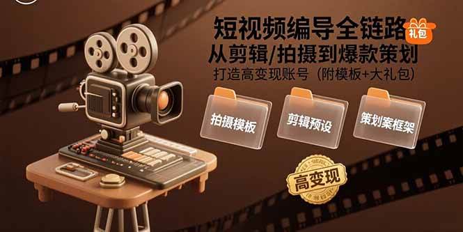 短视频编导全链路：从剪辑/拍摄到爆款策划,打造高变现账号(附模板+大礼包) -1