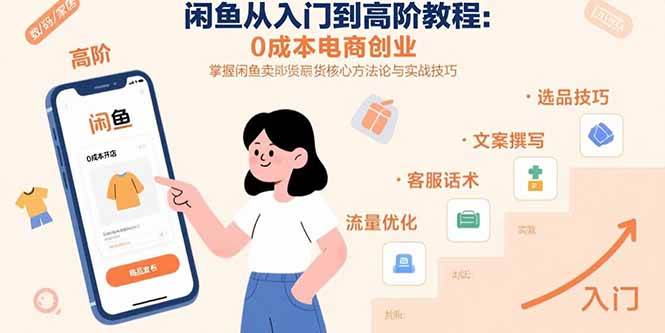 闲鱼从入门到高阶教程：0成本电商创业，掌握闲鱼卖货核心方法论与实战技巧 -1