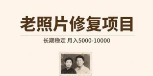 老照片修复项目 长期稳定 月入5000-10000-个人经验技术分享