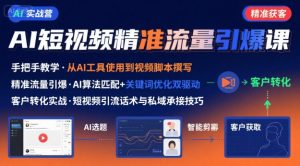 AI+短视频引爆精准客户实战营，手把手教你引爆Ai短视频精准流量-个人经验技术分享