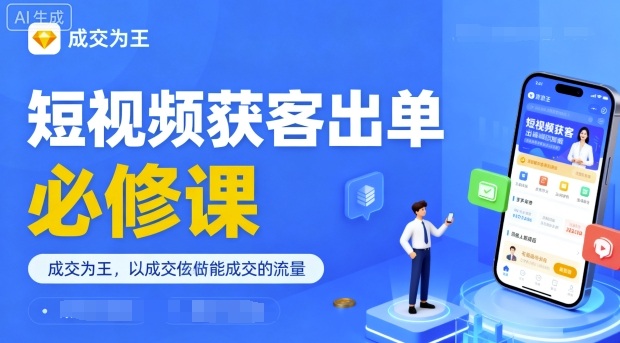短视频获客出单必修课，成交为王，以成交为导向，直接做能成交的流量 -1