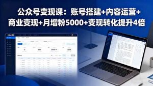 公众号变现课:账号搭建+内容运营+商业变现+月增粉5000+变现转化提升4倍-个人经验技术分享