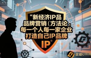 新经济IP品牌营销方法论，每一个人每一家企业都应该打造自己IP品牌-个人经验技术分享