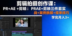 剪辑拍摄创作课：PR+AE+剪映三件套实战+案例拆解+接单技巧，学完月入3+-个人经验技术分享
