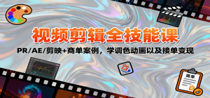 2025视频剪辑全技能课:PR/AE/剪映+商单案例,学调色动画以及接单变现-个人经验技术分享