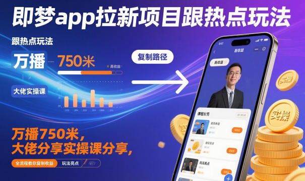 即梦app拉新项目跟热点玩法，万播750米，大佬分享实操课分享，全流程教你复制收益 -1